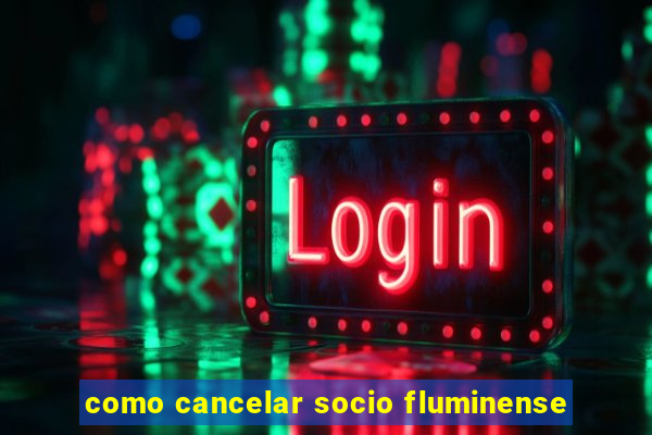 como cancelar socio fluminense